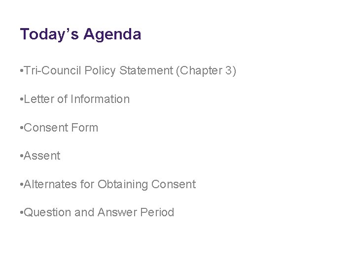 Today’s Agenda • Tri-Council Policy Statement (Chapter 3) • Letter of Information • Consent