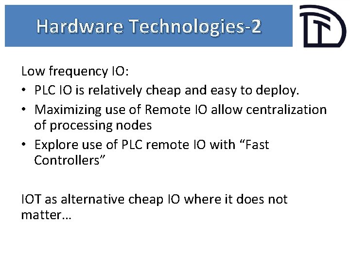 Hardware Technologies-2 Low frequency IO: • PLC IO is relatively cheap and easy to