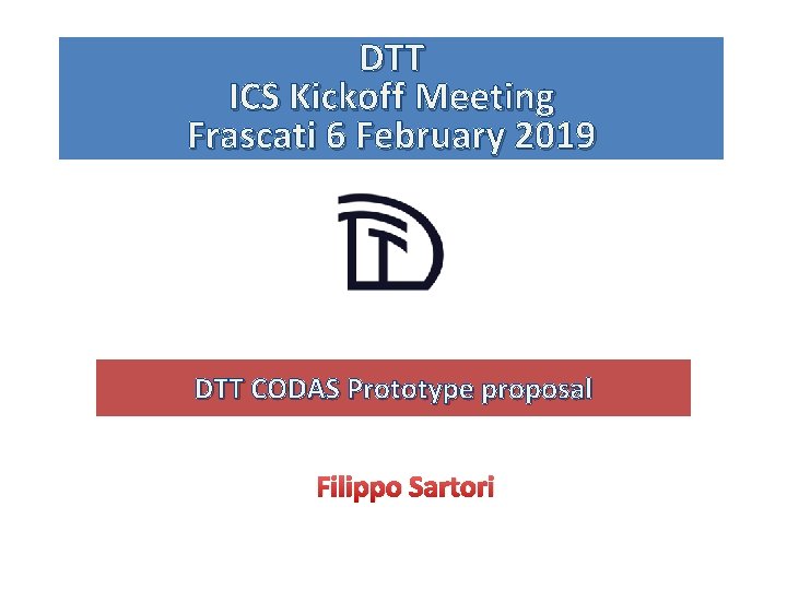 DTT ICS Kickoff Meeting Frascati 6 February 2019 DTT CODAS Prototype proposal Filippo Sartori