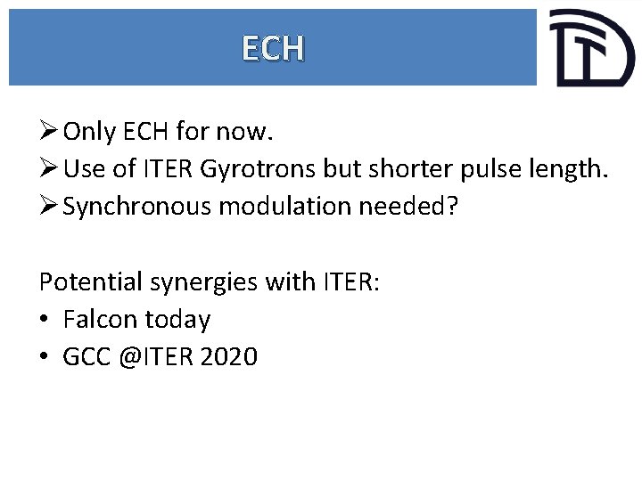 ECH Ø Only ECH for now. Ø Use of ITER Gyrotrons but shorter pulse