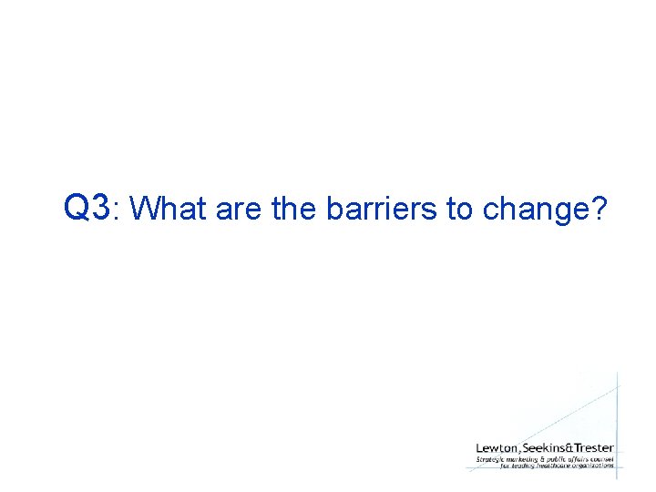 Q 3: What are the barriers to change? 