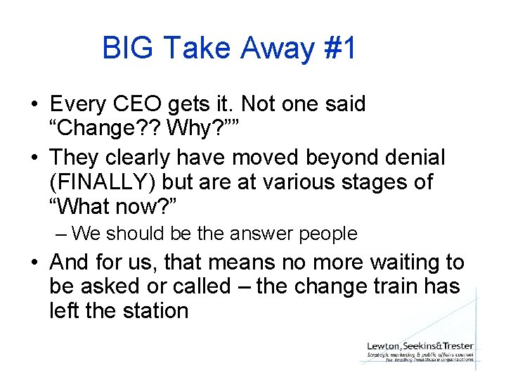 BIG Take Away #1 • Every CEO gets it. Not one said “Change? ?