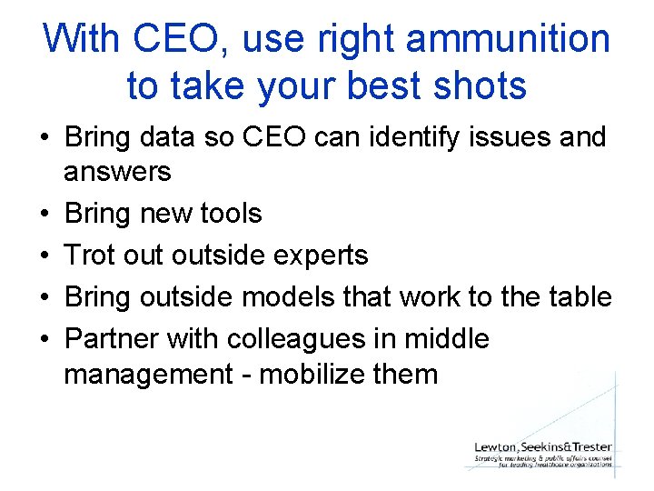 With CEO, use right ammunition to take your best shots • Bring data so