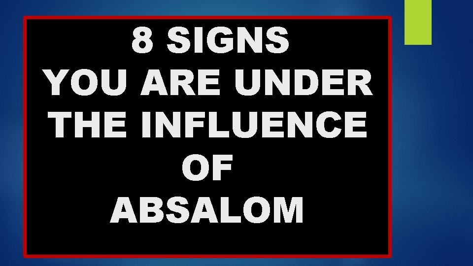 8 SIGNS YOU ARE UNDER THE INFLUENCE OF ABSALOM 