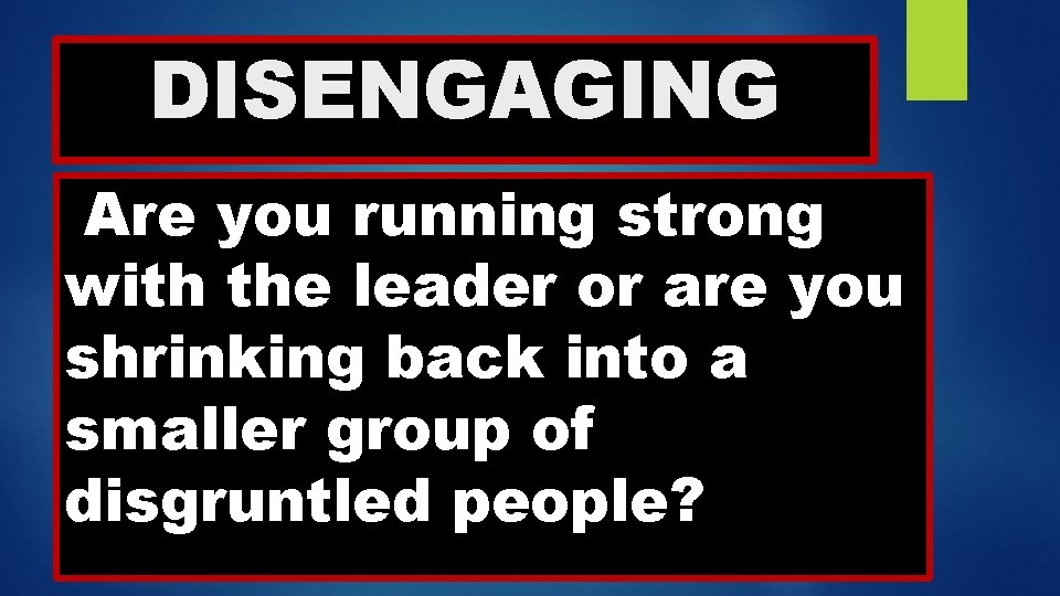 DISENGAGING Are you running strong with the leader or are you shrinking back into