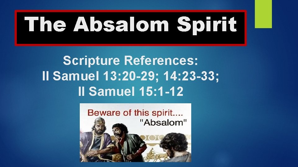 The Absalom Spirit Scripture References: II Samuel 13: 20 -29; 14: 23 -33; ll