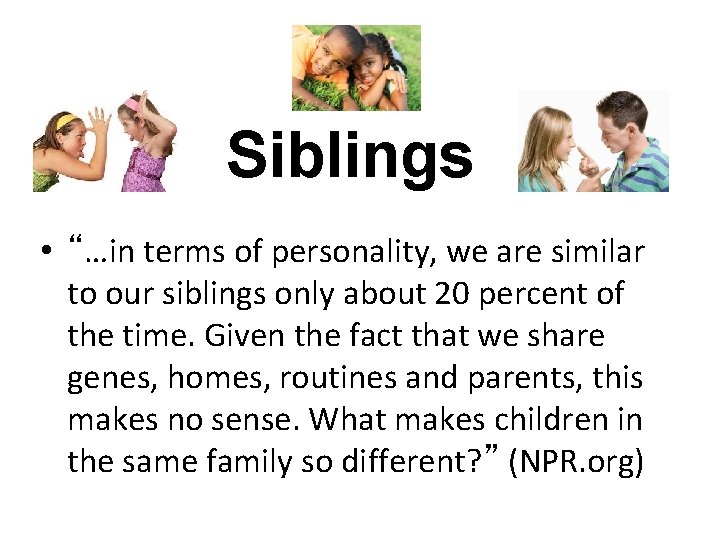 Siblings • “…in terms of personality, we are similar to our siblings only about