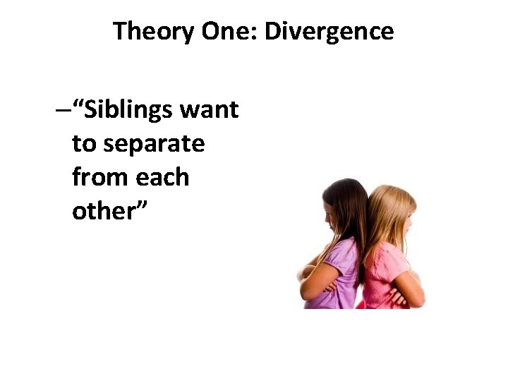 Theory One: Divergence –“Siblings want to separate from each other” 