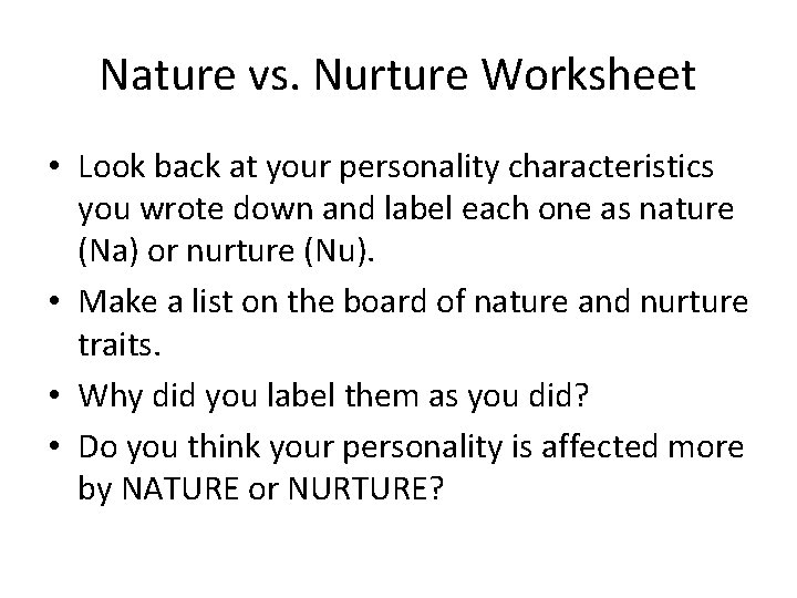 Nature vs. Nurture Worksheet • Look back at your personality characteristics you wrote down