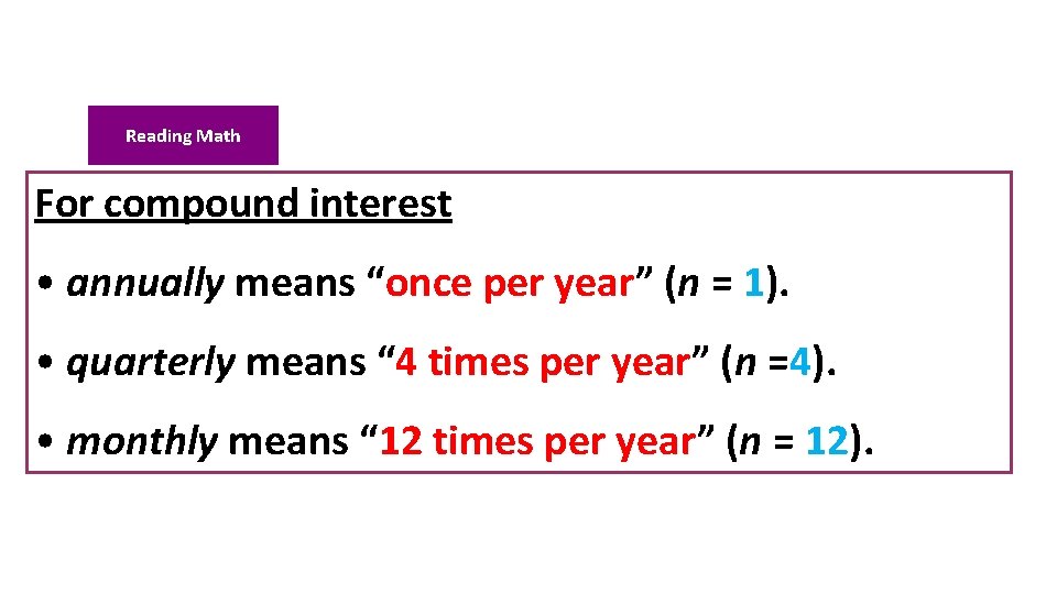 Reading Math For compound interest • annually means “once per year” (n = 1).