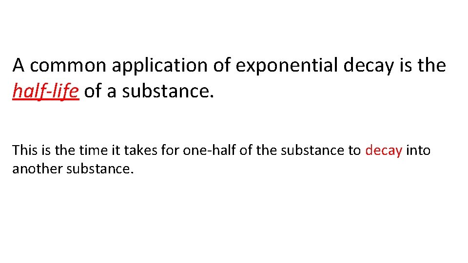 A common application of exponential decay is the half-life of a substance. This is