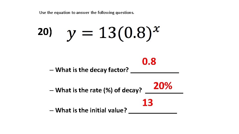 Use the equation to answer the following questions. 20) 0. 8 – What is