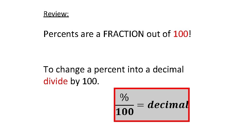 Review: Percents are a FRACTION out of 100! To change a percent into a