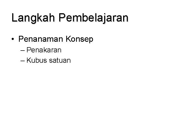Langkah Pembelajaran • Penanaman Konsep – Penakaran – Kubus satuan 