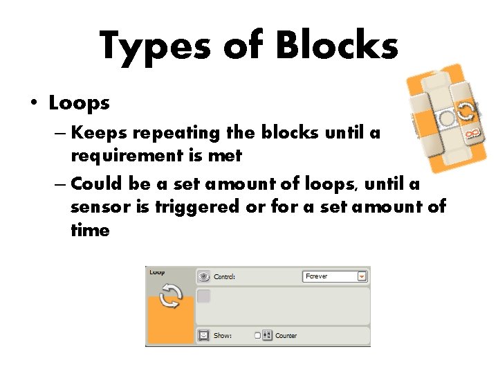 Types of Blocks • Loops – Keeps repeating the blocks until a requirement is