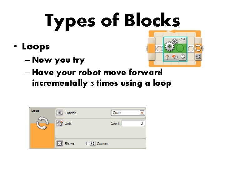 Types of Blocks • Loops – Now you try – Have your robot move