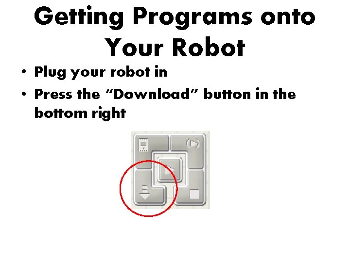 Getting Programs onto Your Robot • Plug your robot in • Press the “Download”