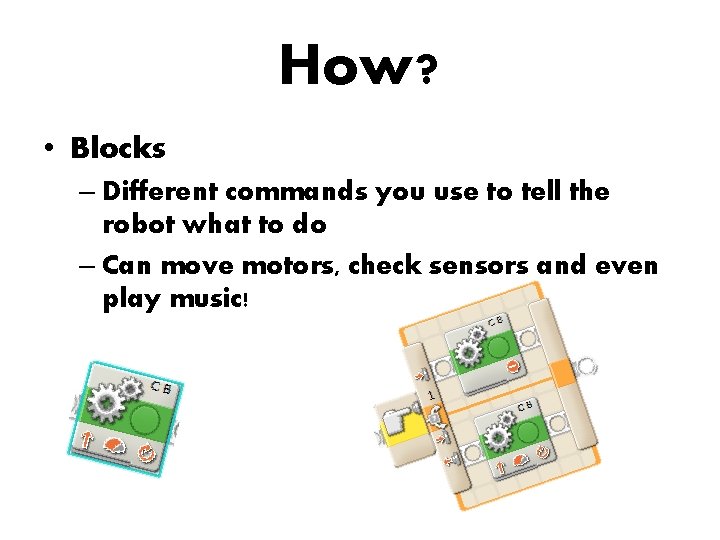 How? • Blocks – Different commands you use to tell the robot what to