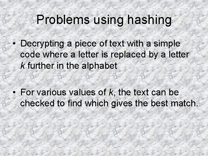 Problems using hashing • Decrypting a piece of text with a simple code where