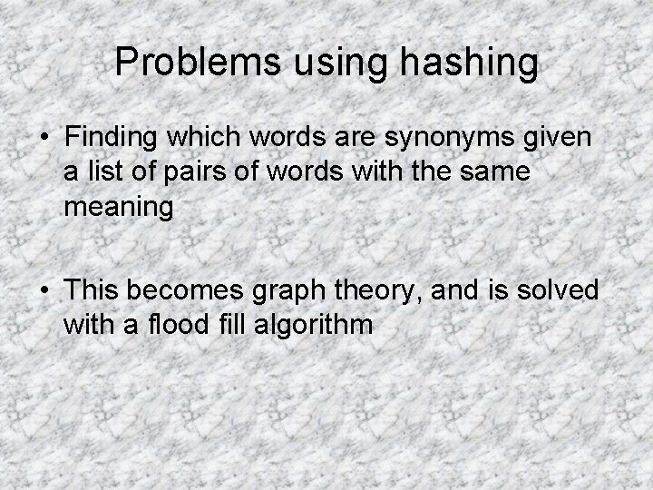 Problems using hashing • Finding which words are synonyms given a list of pairs