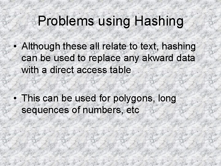 Problems using Hashing • Although these all relate to text, hashing can be used