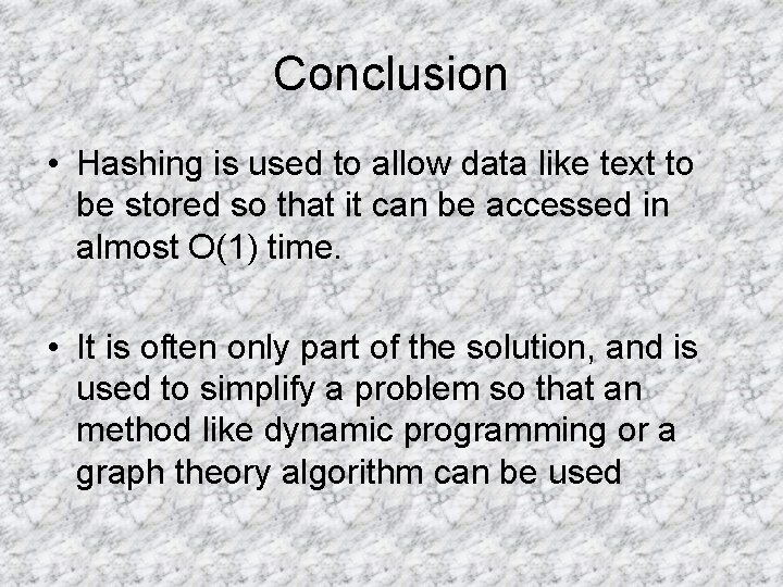 Conclusion • Hashing is used to allow data like text to be stored so