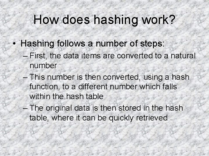 How does hashing work? • Hashing follows a number of steps: – First, the