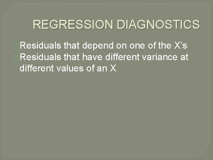 REGRESSION DIAGNOSTICS �Residuals that depend on one of the X’s �Residuals that have different