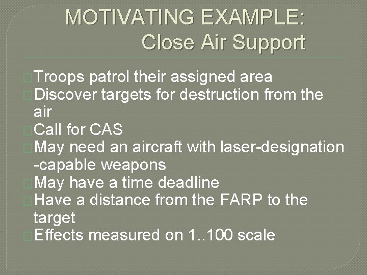MOTIVATING EXAMPLE: Close Air Support �Troops patrol their assigned area �Discover targets for destruction