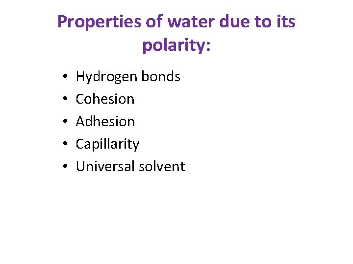 Properties of water due to its polarity: • • • Hydrogen bonds Cohesion Adhesion