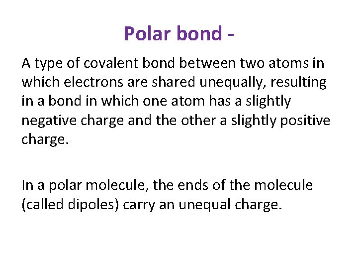 Polar bond A type of covalent bond between two atoms in which electrons are