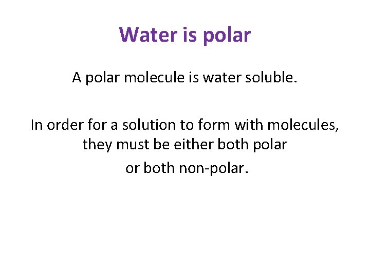 Water is polar A polar molecule is water soluble. In order for a solution