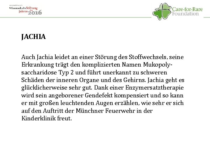 JACHIA Auch Jachia leidet an einer Störung des Stoffwechsels, seine Erkrankung trägt den komplizierten