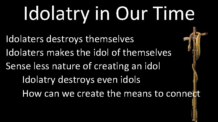 Idolatry in Our Time Idolaters destroys themselves Idolaters makes the idol of themselves Sense