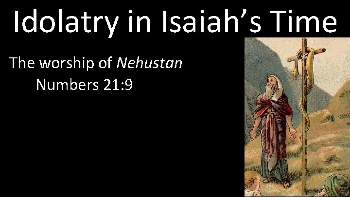 Idolatry in Isaiah’s Time The worship of Nehustan Numbers 21: 9 