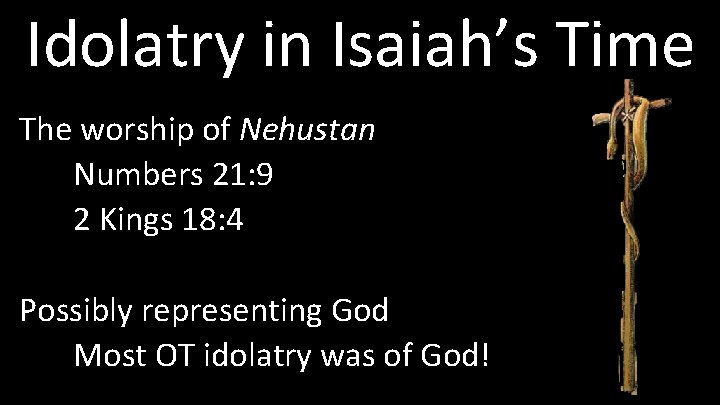 Idolatry in Isaiah’s Time The worship of Nehustan Numbers 21: 9 2 Kings 18: