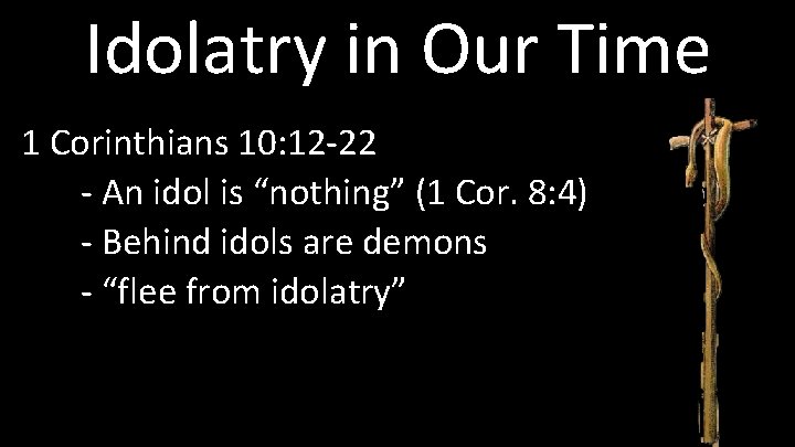 Idolatry in Our Time 1 Corinthians 10: 12 -22 - An idol is “nothing”