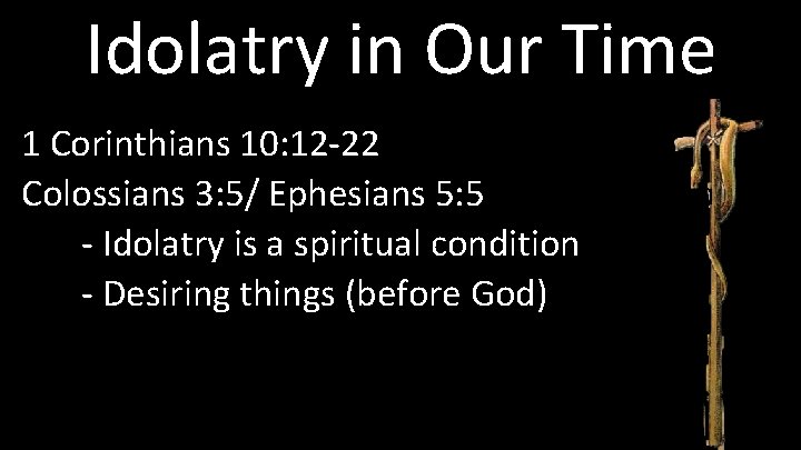Idolatry in Our Time 1 Corinthians 10: 12 -22 Colossians 3: 5/ Ephesians 5: