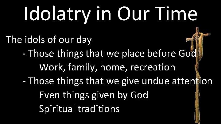 Idolatry in Our Time The idols of our day - Those things that we