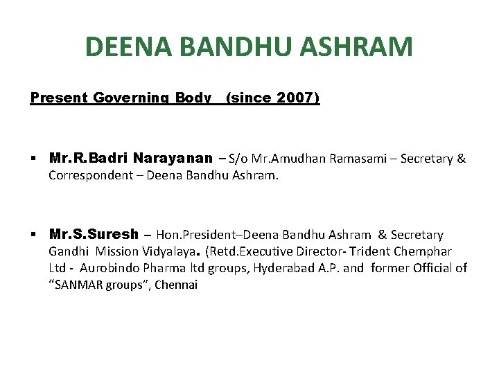 DEENA BANDHU ASHRAM Present Governing Body (since 2007) § Mr. R. Badri Narayanan –