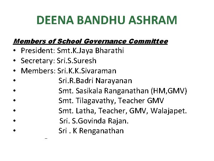 DEENA BANDHU ASHRAM Members of School Governance Committee • President: Smt. K. Jaya Bharathi