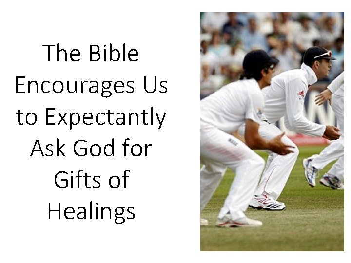 The Bible Encourages Us to Expectantly Ask God for Gifts of Healings 