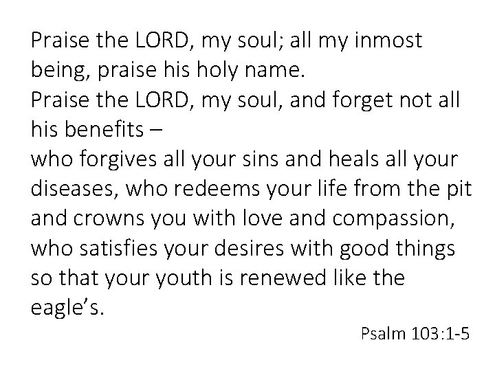 Praise the LORD, my soul; all my inmost being, praise his holy name. Praise