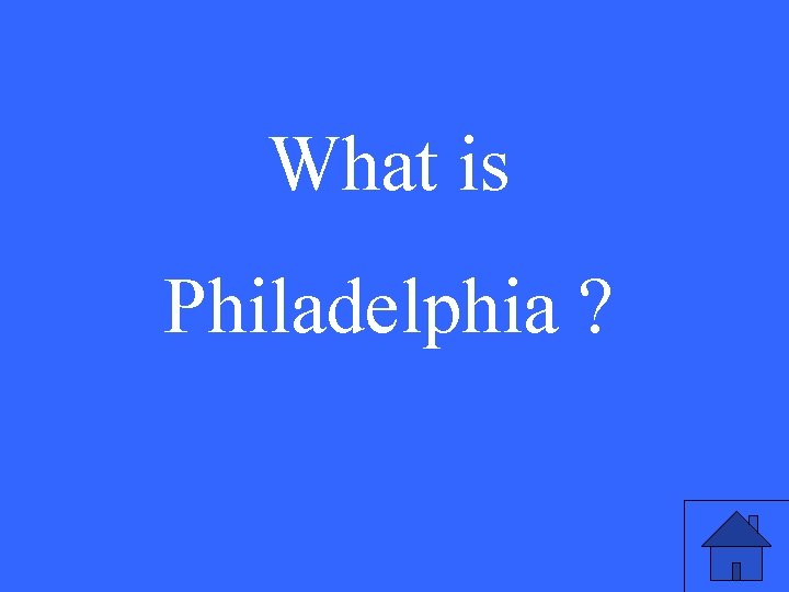 What is Philadelphia ? 