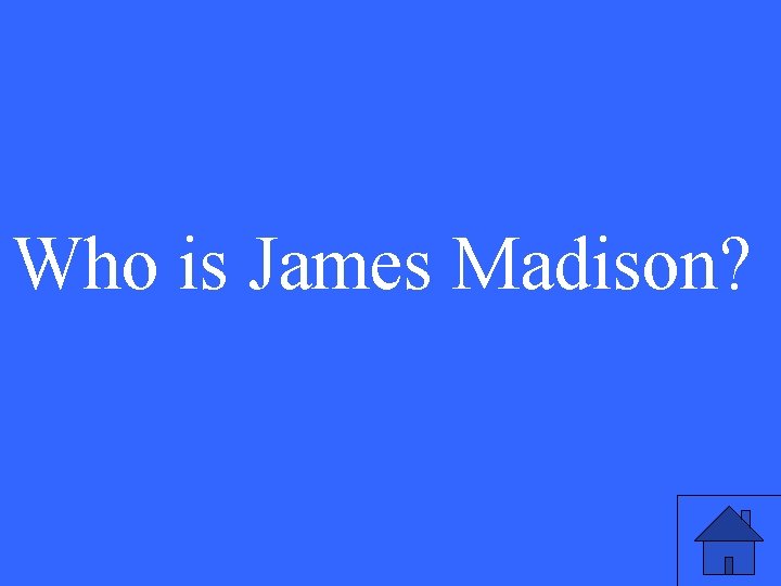 Who is James Madison? 