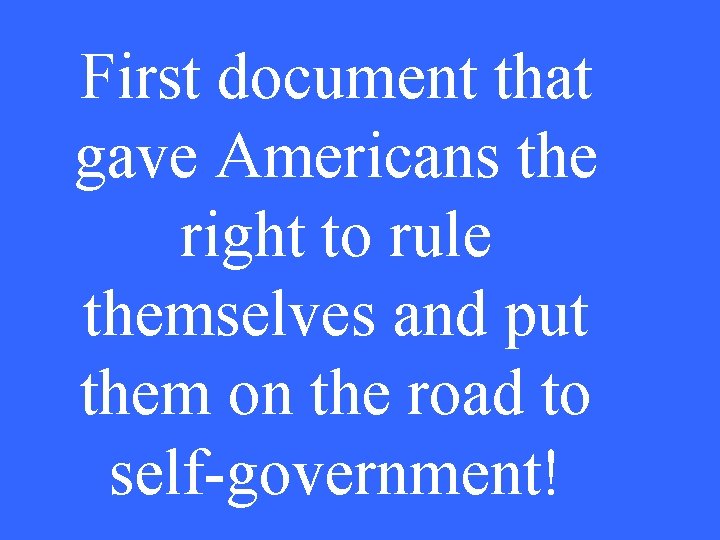 First document that gave Americans the right to rule themselves and put them on