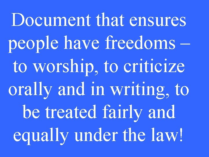 Document that ensures people have freedoms – to worship, to criticize orally and in