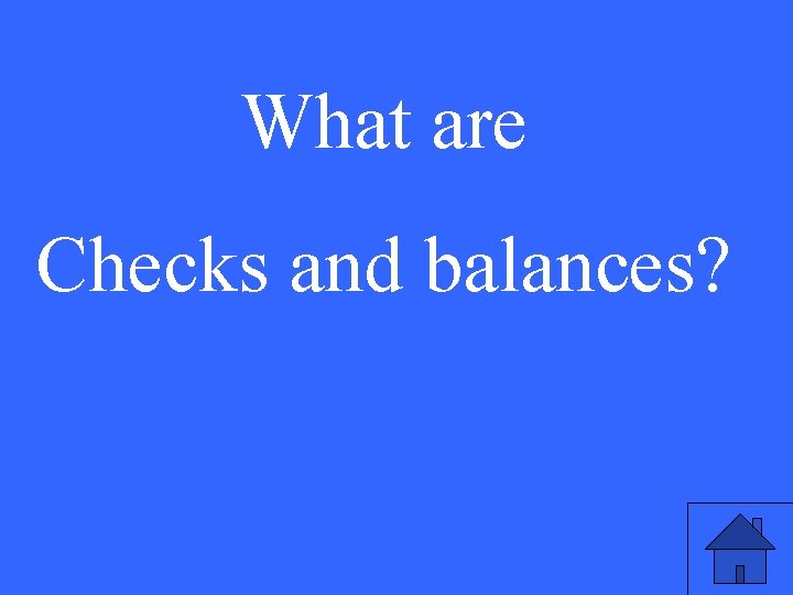 What are Checks and balances? 