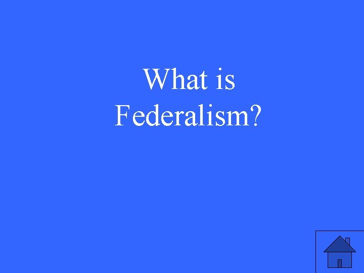 What is Federalism? 