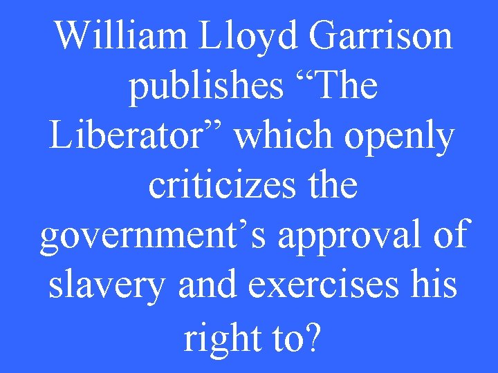 William Lloyd Garrison publishes “The Liberator” which openly criticizes the government’s approval of slavery